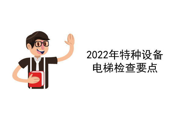 2022年特种设备电梯检查要点